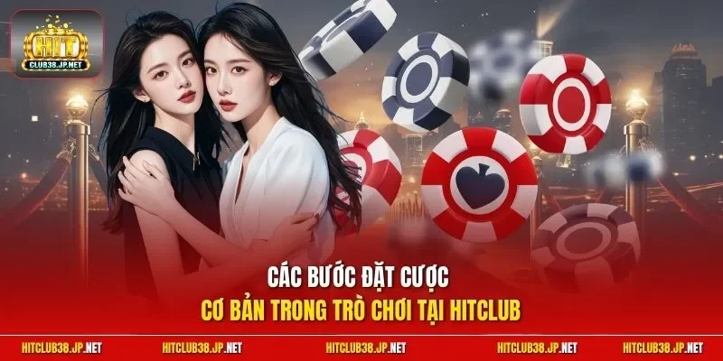 Các bước đặt cược cơ bản trong trò chơi tại HitClub