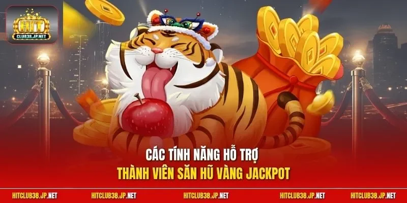 Các tính năng hỗ trợ thành viên săn hũ vàng Jackpot 