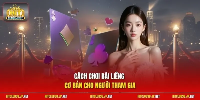 Cách chơi bài Liêng cơ bản cho người tham gia