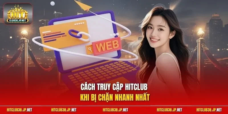 Cách truy cập HitClub khi bị chặn nhanh nhất