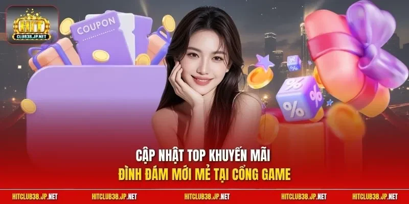 Cập nhật top khuyến mãi đình đám mới mẻ tại cổng game