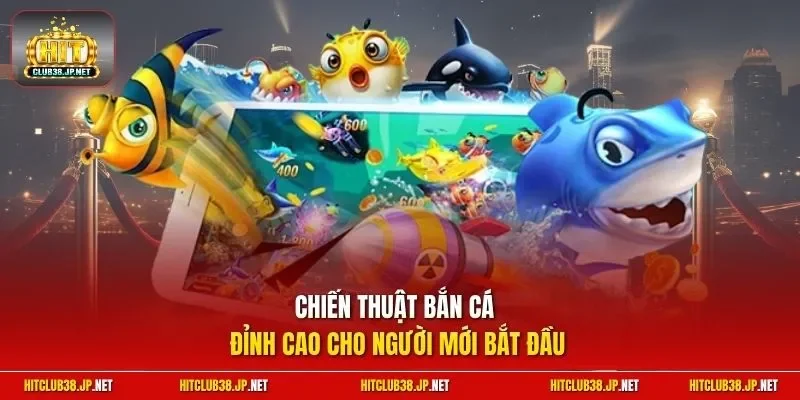 Chiến thuật bắn cá đỉnh cao cho người mới bắt đầu