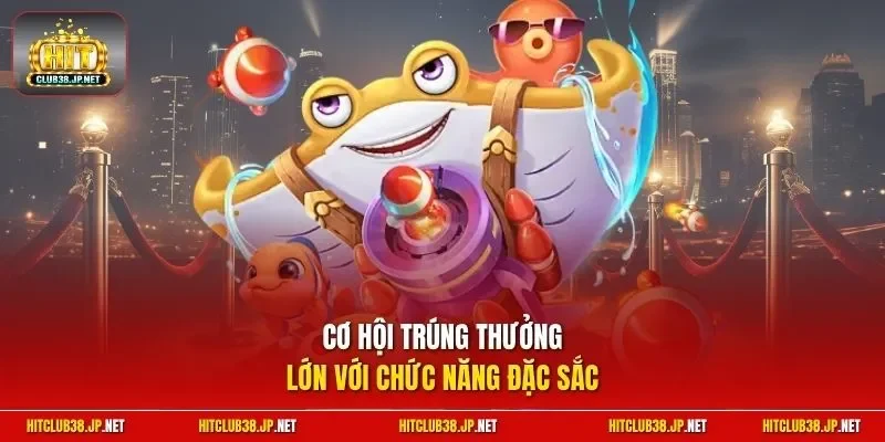 Cơ hội trúng thưởng lớn với chức năng đặc sắc