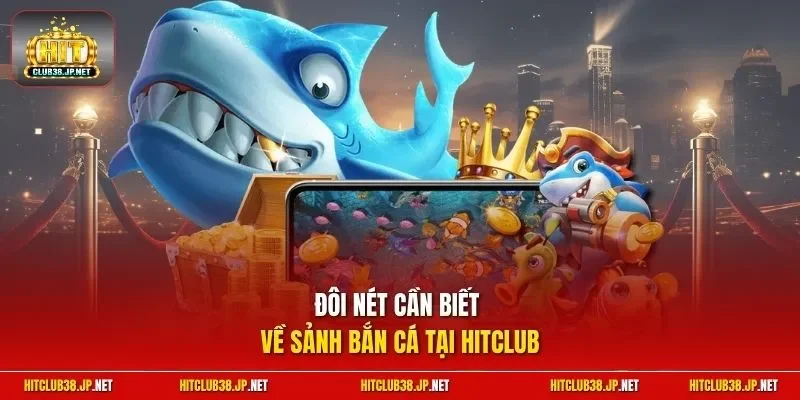 Đôi nét cần biết về sảnh bắn cá tại Hitclub