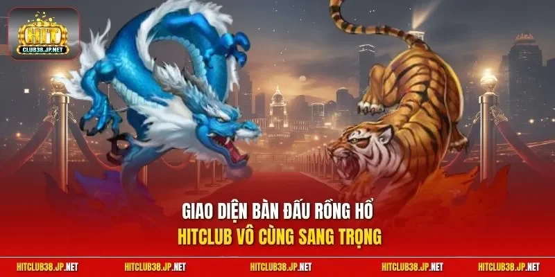 Giao diện bàn đấu Rồng Hổ HitClub vô cùng sang trọng