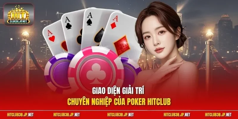 Giao diện giải trí chuyên nghiệp của Poker HitClub