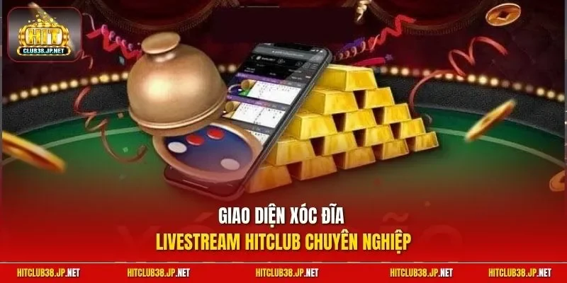 Giao diện Xóc Đĩa Livestream HitClub chuyên nghiệp