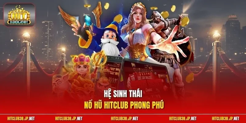 Hệ sinh thái nổ hũ HitClub phong phú