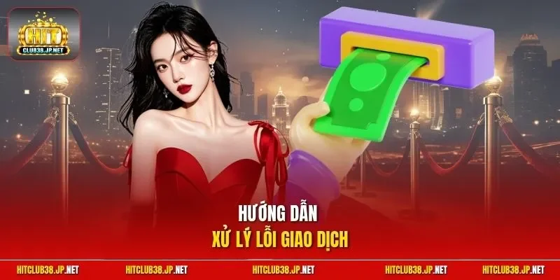 Hướng dẫn xử lý lỗi giao dịch