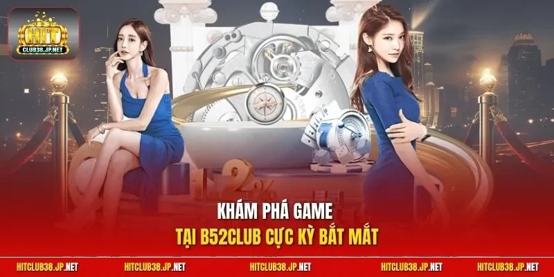 Khám phá game tại b52club cực kỳ bắt mắt