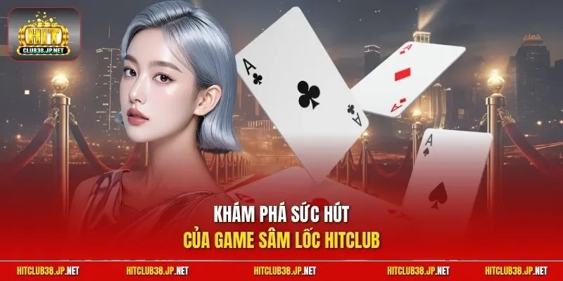 Khám phá sức hút của game Sâm Lốc Hitclub