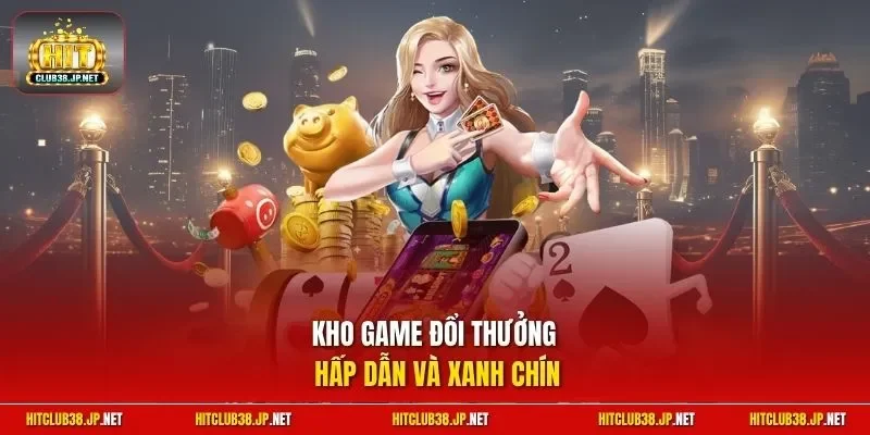 Kho game đổi thưởng hấp dẫn và xanh chín