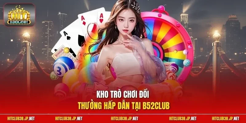 Kho trò chơi đổi thưởng hấp dẫn tại b52club