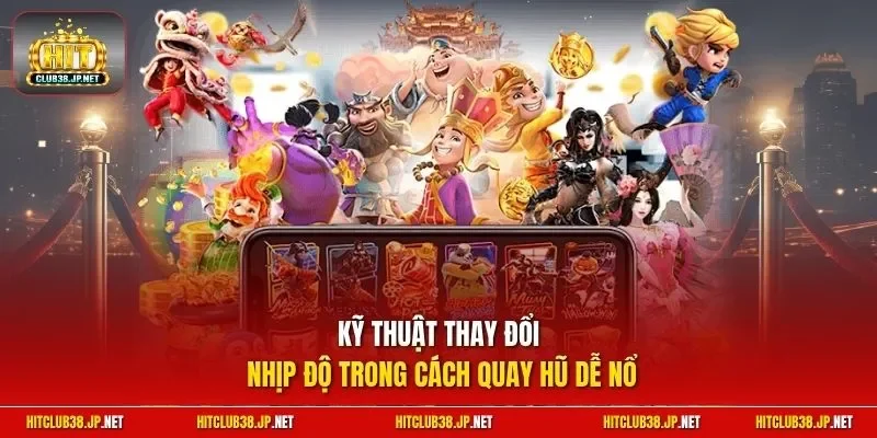 Kỹ thuật thay đổi nhịp độ trong cách quay hũ dễ nổ​