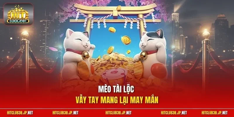 Mèo Tài Lộc vẫy tay mang lại may mắn