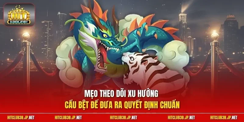 Mẹo theo dõi xu hướng cầu bệt để đưa ra quyết định chuẩn