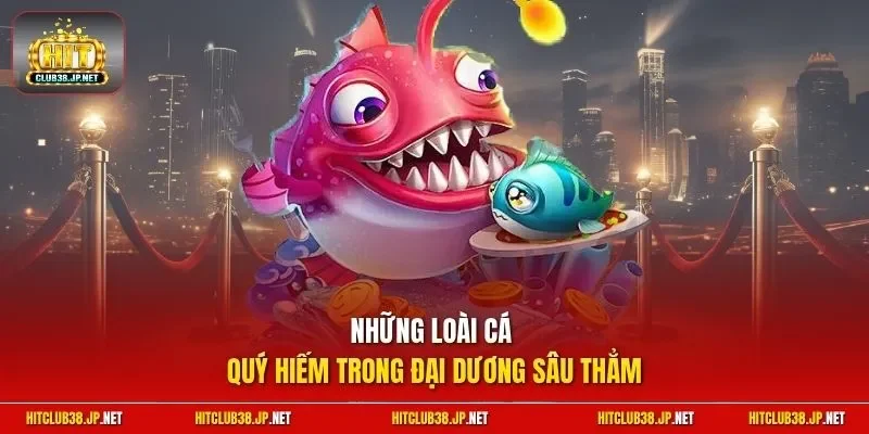 Những loài cá quý hiếm trong đại dương sâu thẳm