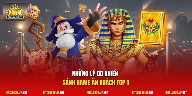Những lý do khiến sảnh game ăn khách top 1 