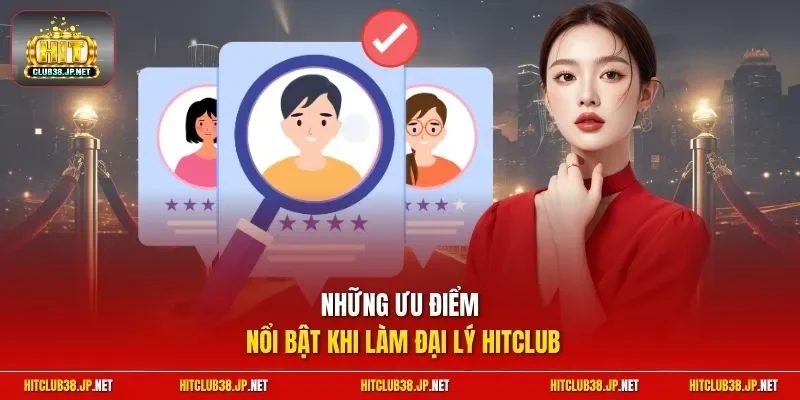 Những ưu điểm nổi bật khi làm đại lý HitClub 
