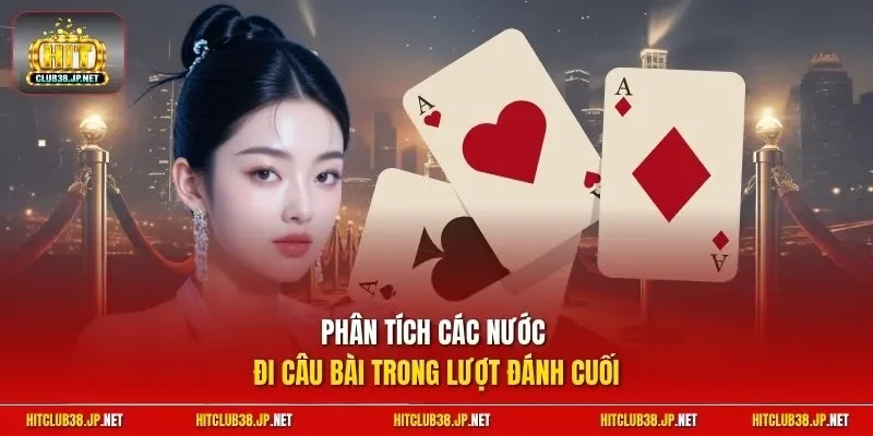 Phân tích các nước đi câu bài trong lượt đánh cuối