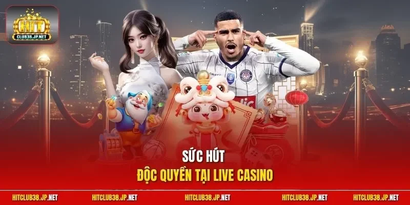 Sức hút độc quyền tại Live Casino