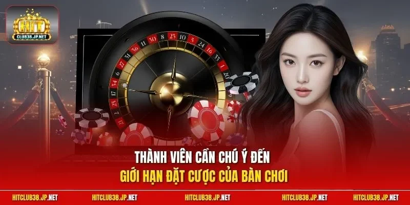 Thành viên cần chú ý đến giới hạn đặt cược của bàn chơi