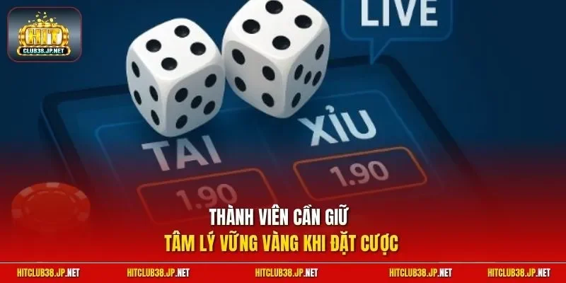 Thành viên cần giữ tâm lý vững vàng khi đặt cược