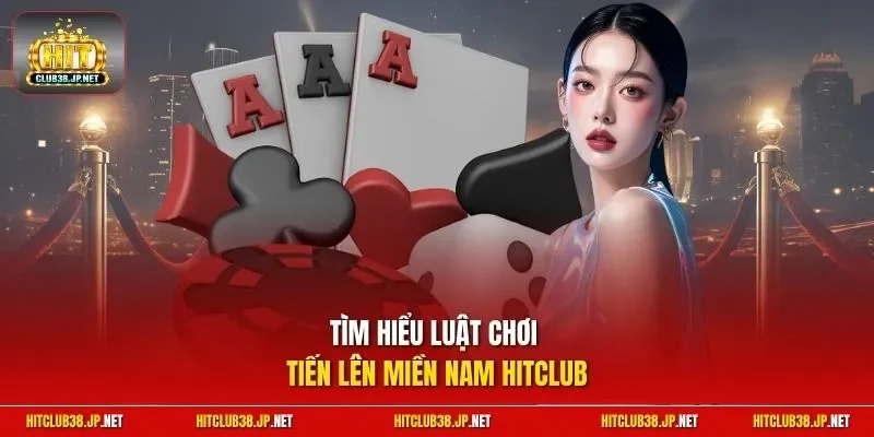 Tìm hiểu luật chơi Tiến Lên Miền Nam Hitclub