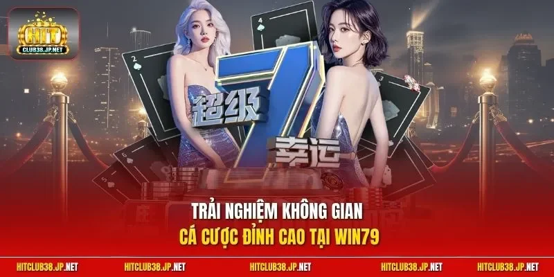 Trải nghiệm không gian cá cược đỉnh cao tại win79